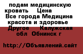 подам медицинскую кровать! › Цена ­ 27 000 - Все города Медицина, красота и здоровье » Другое   . Калужская обл.,Обнинск г.